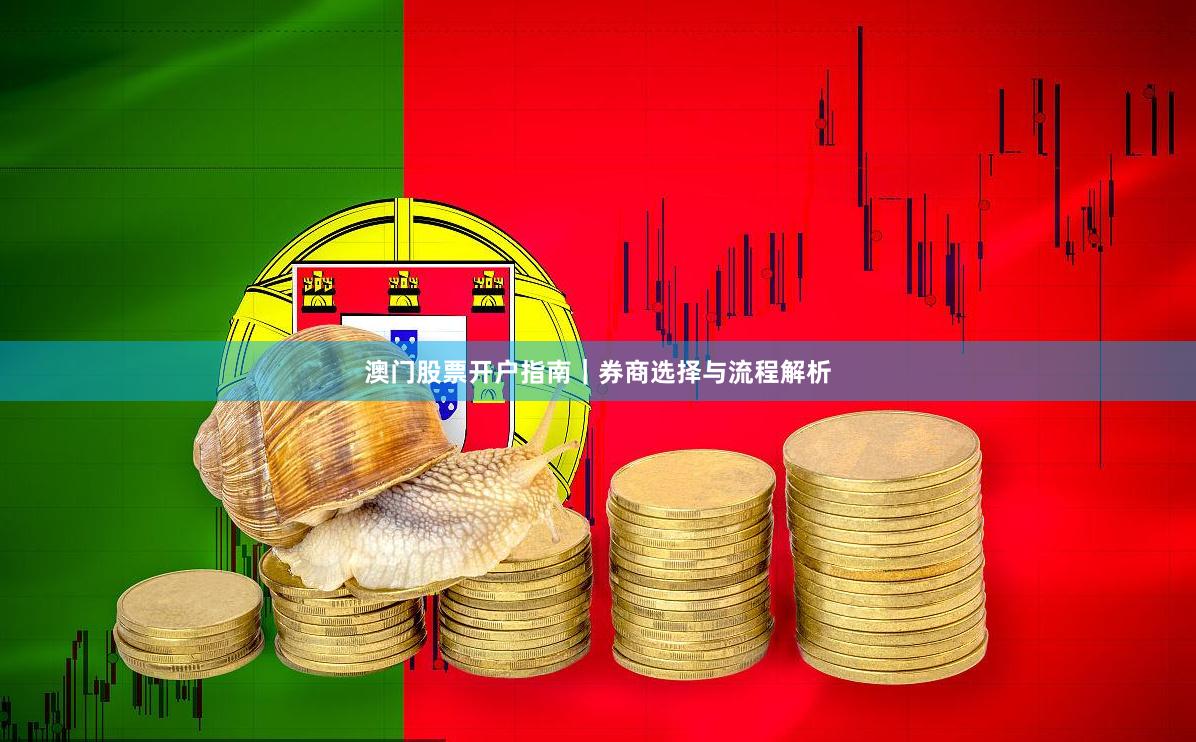 澳门股票开户指南｜券商选择与流程解析