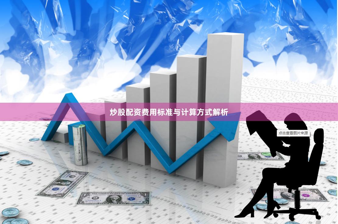炒股配资费用标准与计算方式解析