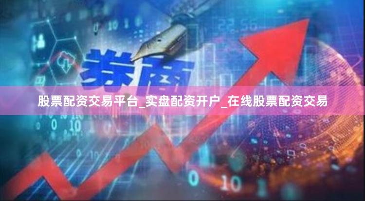 股票配资交易平台_实盘配资开户_在线股票配资交易